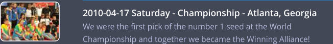 2010-04-17 Saturday - Championship - Atlanta, Georgia We were the first pick of the number 1 seed at the World Championship and together we became the Winning Alliance!